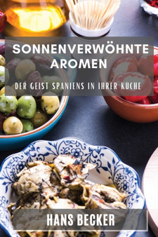 Sonnenverwoehnte Aromen : Der Geist Spaniens in Ihrer Kuche