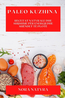 Paleo Kuzhina : Recetat Natyrale dhe Shijshme per Energji dhe Shendet te Plote