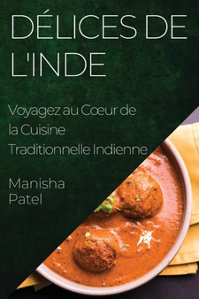 Delices de l'Inde : Voyagez au Coeur de la Cuisine Traditionnelle Indienne