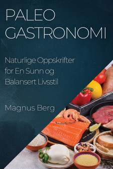 Paleo Gastronomi : Naturlige Oppskrifter for En Sunn og Balansert Livsstil