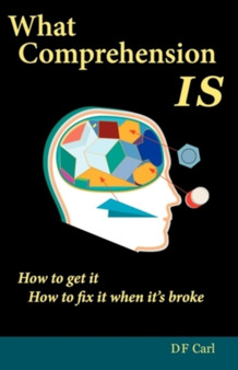 What Comprehension Is : How to Get It, How to Fix It When It's Broke