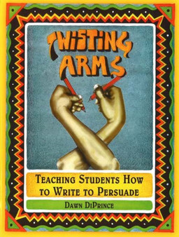 Twisting Arms : Teaching Students How to Write to Persuade