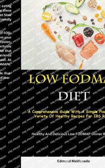 Low Fodmap Diet : A Comprehensive Guide With A Simple Plan And A Variety Of Healthy Recipes For IBS Relief (Healthy And Delicious Low FODMAP Dinner Recipes)