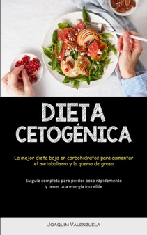 Dieta Cetogenica : La mejor dieta baja en carbohidratos para aumentar el metabolismo y la quema de grasa (Su guia completa para perder peso rapidamente y tener una energia increible)