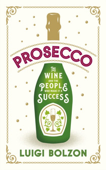 Prosecco : The Wine and the People Who Made it a Success