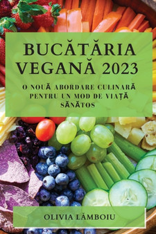 Buc&259;t&259;ria Vegan&259; 2023 : O Nou&259; Abordare Culinar&259; pentru un Mod de Via&539;&259; S&259;n&259;tos