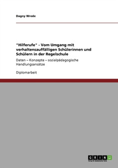 "Hilferufe." Vom Umgang Mit Verhaltensauffalligen Schulerinnen Und Schulern in Der Regelschule "Hilferufe." Vom Umgang Mit Verhaltensauffalligen Schulerinnen Und Schulern in Der Regelschule