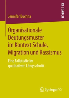 Organisationale Deutungsmuster im Kontext Schule, Migration und Rassismus : Eine Fallstudie im qualitativen Langsschnitt Organisationale Deutungsmuster im Kontext Schule, Migration und Rassismus : Eine Fallstudie im qualitativen Langsschnitt