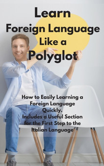 Learn Foreign Language Like a Polyglot : How to Easily Learning a Foreign Language Quickly. Includes a Useful Section for the First Step to the Italian Language.