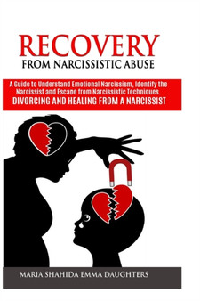 Recovery from Narcissistic Abuse : A Guide to Understand Emotional Narcissism, Identify the Narcissist and Escape from Narcissistic Techniques. Divorcing and Healing from a Narcissist