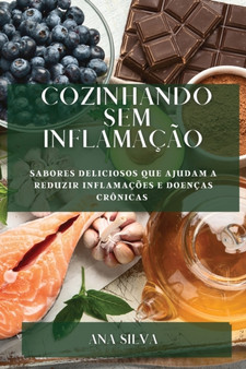 Cozinhando sem Inflamacao : Sabores deliciosos que ajudam a reduzir inflamacoes e doencas cronicas
