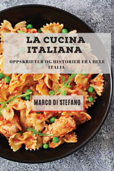 La Cucina Italiana : Oppskrifter og historier fra hele Italia