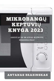 Mikrobang&371; Keptuvi&371; Knyga 2023 : Greitai ir Skaniai Kepkite Mikrobange!