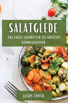 Salatglede : Fra enkle favoritter til kreative kombinasjoner