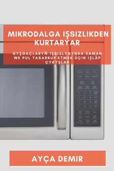 Mikrodalga I&351;sizlikden Kurtaryar : Gy&351;gaclary&328; I&351;sizlygynda Zaman we Pul Tasarrup etmek ucin I&351;lap Cyky&351;lar