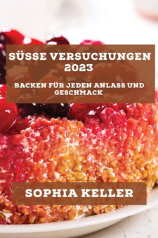 Susse Versuchungen 2023 : Backen fur jeden Anlass und Geschmack