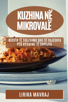 Kuzhina ne Mikrovale : Receta te Shijshme dhe te Thjeshta per Ushqime te Shpejta