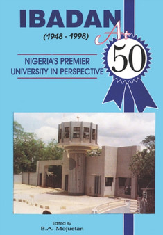 Ibadan at Fifty, 1948-1998 : Nigeria's Premier University in Perspective