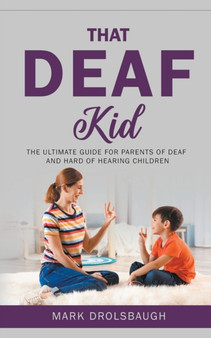 That Deaf Kid : The Ultimate Guide for Parents of Deaf and Hard of Hearing Children