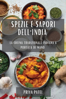 Spezie e Sapori dell'India : La Cucina Tradizionale Indiana a Portata di Mano