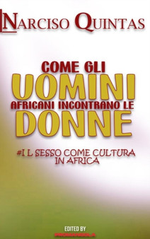 COME GLI UOMINI AFRICANI INCONTRANO LE DONNE - Narciso Quintas : Il Sesso come cultura in Africa