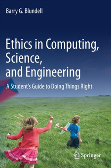 Ethics in Computing, Science, and Engineering : A Student's Guide to Doing Things Right