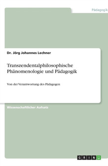 Transzendentalphilosophische Phanomenologie und Padagogik : Von der Verantwortung des Padagogen