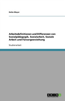 Arbeitsdefinitionen und Differenzen von Sozialpadagogik, Sozialarbeit, Soziale Arbeit und Fursorgeerziehung