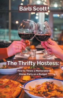The Thrifty Hostess : How to Throw a Memorable Dinner Party on a Budget