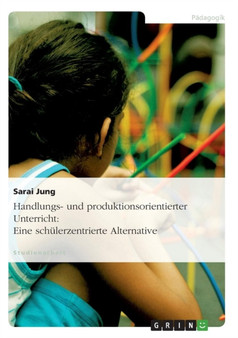 Handlungs- Und Produktionsorientierter Unterricht : Eine Schulerzentrierte Alternative