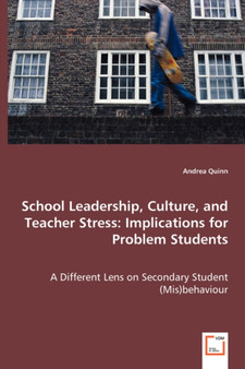School Leadership, Culture, and Teacher Stress : Implications for Problem Students - A Different Lens on Secondary Student (MIS)Behaviour