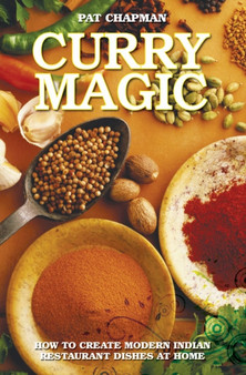 Curry Magic : How to Create Modern Indian Restaurant Dishes at Home.