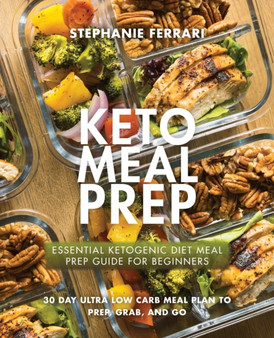 Keto Meal Prep : Essential Ketogenic Diet Meal Prep Guide For Beginners - 30 Day Ultra Low Carb Meal Plan to Prep, Grab, and Go