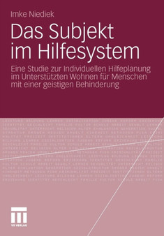 Das Subjekt im Hilfesystem : Eine Studie zur Individuellen Hilfeplanung im Unterstutzten Wohnen fur Menschen mit einer geistigen Behinderung