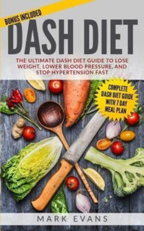 DASH Diet : The Ultimate DASH Diet Guide to Lose Weight, Lower Blood Pressure, and Stop Hypertension Fast : 2
