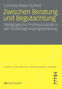 Zwischen Beratung und Begutachtung : Padagogische Professionalitat in der Existenzgrundungsberatung Zwischen Beratung und Begutachtung : Padagogische Professionalitat in der Existenzgrundungsberatung