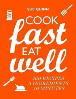 Cook Fast, Eat Well : 5 Ingredients, 10 Minutes, 160 Recipes