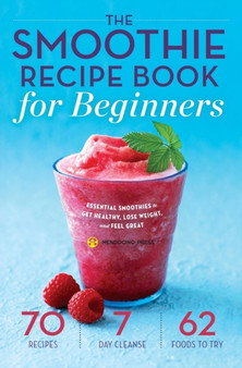 The Smoothie Recipe Book for Beginners : Essential Smoothies to Get Healthy, Lose Weight, and Feel Great