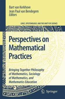 Perspectives on Mathematical Practices : Bringing Together Philosophy of Mathematics, Sociology of Mathematics, and Mathematics Education : 5