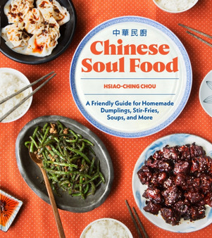 Chinese Soul Food : A Friendly Guide for Homemade Dumplings, Stir-Fries, Soups, and More