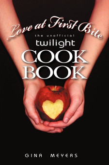 Love at First Bite : The Unofficial Twilight Cookbook