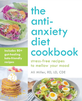 The Anti-anxiety Diet Cookbook : Stress-Free Recipes to Mellow Your Mood