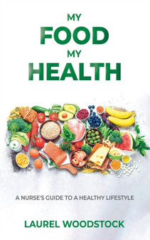 My Food My Health : A Nurse's Guide To A Healthy Lifestyle
