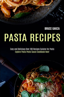 Pasta Recipes : Explore Pasta Pesto Sauce Cookbook Now! (Easy and Delicious Over 100 Recipes Cuisine for Pasta)
