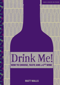 Drink Me! How to Choose, Taste and Enjoy Wine