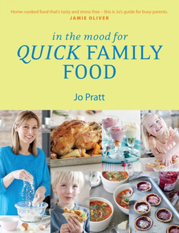In the Mood for Quick Family Food : Simple, Fast and Delicious Recipes for Every Family