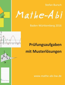 Mathe-Abi Baden-Wurttemberg 2016 - Prufungsaufgaben mit Musterloesungen