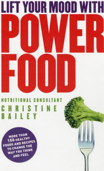 Lift Your Mood with Power Food : More than 150 healthy foods and recipes to change the way you think and feel