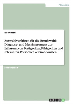 Auswahlverfahren Fur Die Berufswahl : Diagnose- Und Messinstrument Zur Erfassung Von Fertigkeiten, Fahigkeiten Und Relevanten Persoenlichkeitsmerkmalen