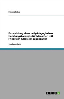 Entwicklung eines heilpadagogischen Handlungskonzepts fur Menschen mit Friedreich-Ataxie im Jugendalter Entwicklung eines heilpadagogischen Handlungskonzepts fur Menschen mit Friedreich-Ataxie im Jugendalter